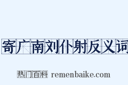 寄广南刘仆射反义词是什么意思的图片